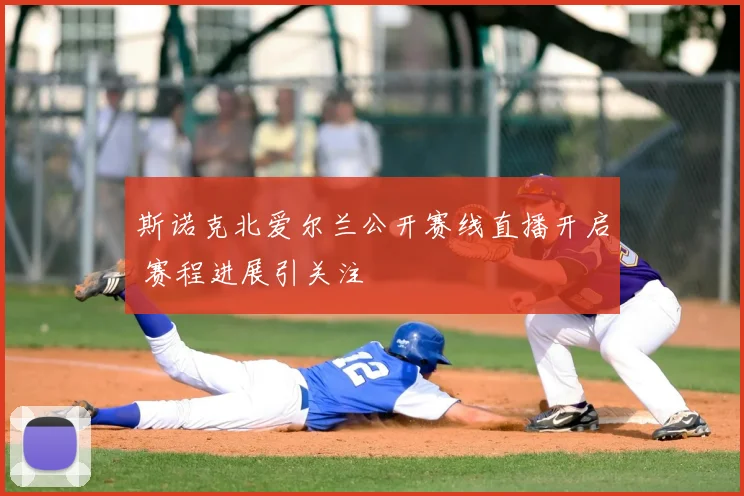 斯诺克北爱尔兰公开赛线直播开启 赛程进展引关注